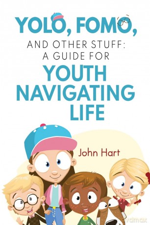 YOLO, FOMO, and Other Stuff: A Guide for Youth Navigating Life - John Hart [KSIĄŻKA]