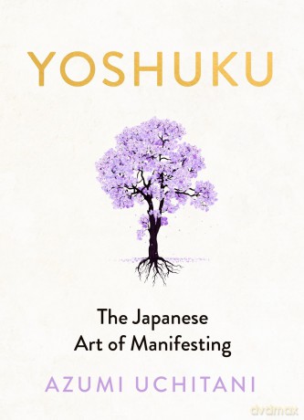 Yoshuku: A Gentle Guide to Manifestation Through Joy Gratitude and Ritual - Azumi Uchitani [KSIĄŻKA]
