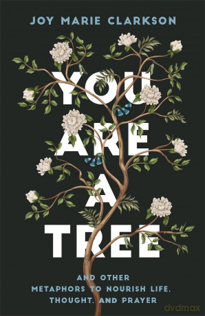 You Are a Tree: And Other Metaphors to Nourish Life, Thought, and Prayer - Joy Marie Clarkson [KSIĄŻKA]