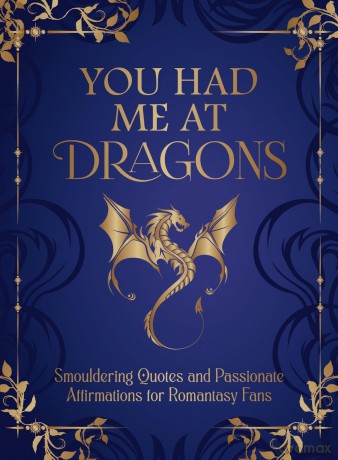 You Had Me at Dragons: Smouldering Quotes and Passionate Affirmations for Romantasy Fans [KSIĄŻKA]
