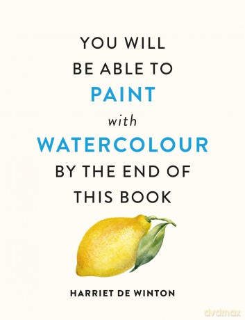 You Will Be Able to Paint with Watercolour by the End of This Book - Harriet de Winton [KSIĄŻKA]