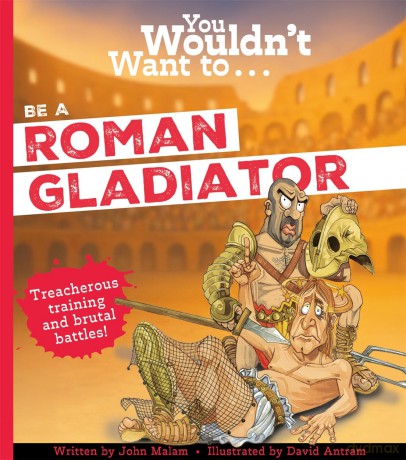 You Wouldn't Want To Be A Roman Gladiator - John Malam [KSIĄŻKA]