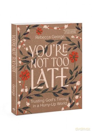 You're Not Too Late: Trusting God's Timing in a Hurry-Up World - Rebecca George [KSIĄŻKA]