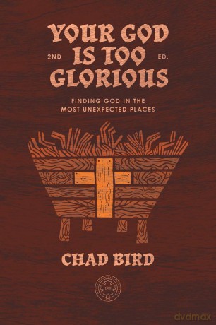 Your God is Too Glorious: Finding God in the Most Unexpected Places - Chad Bird [KSIĄŻKA]