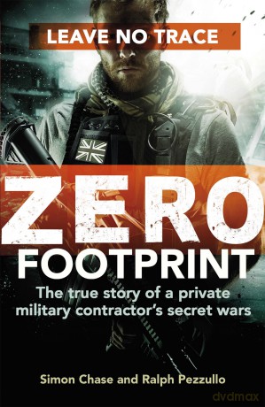 Zero Footprint: The true story of a private military contractor's secret wars in the world's most dangerous places - Simon Chase [KSIĄŻKA]