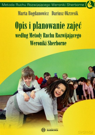Opis I Planowanie Zajęć. Według Metody Ruchu Rozwijającego Weroniki Sherborne. - Marta Bogdanowicz, Dariusz Okrzesik [KSIĄŻKA]