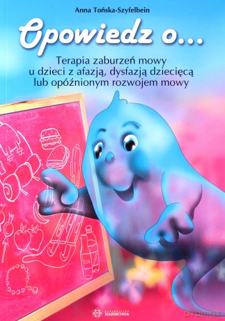 Opowiedz O ...Terapia Zaburzeń Mowy U Dzieci Z Afazją I Dysfazją - Anna Tońska-Szyfelbein [KSIĄŻKA]