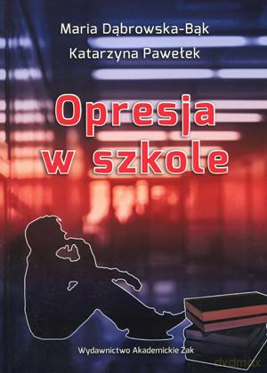 Opresja W Szkole - Katarzyna Pawełek, Maria Dąbrowska-Bąk [KSIĄŻKA]