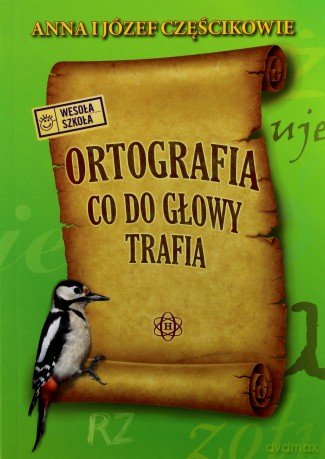 Ortografia Co Do Głowy Trafia. - Józef Częścik, Anna Częścik [KSIĄŻKA]