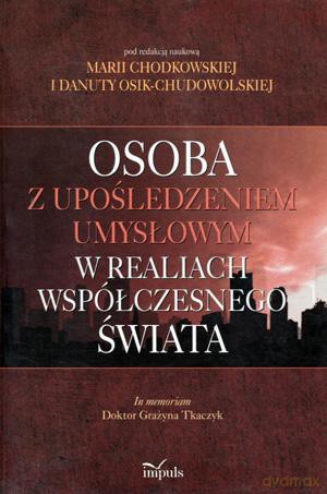 Osoba Z Upośledzeniem Umysłowym W Realiach Współczesnego Świata. - Maria Chodkowska, Danuta Osik-Chudowolska [KSIĄŻKA]