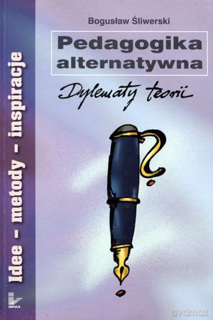 Pedagogika Alternatywna. Dylematy Praktyki - Wojciech Śliwerski [KSIĄŻKA]
