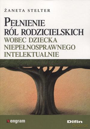 Pełnienie Ról Rodzicielskich Wobec Dziecka Niepełnosprawnego Intelektualnie - Żaneta Stelter [KSIĄŻKA]