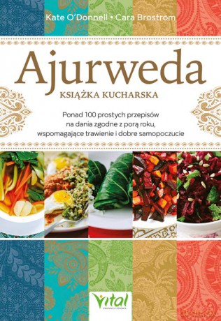 Ajurweda - książka kucharska. Ponad 100 prostych przepisów na dania zgodne z porą roku, wspomagające trawienie i dobre samopoczucie - Kate O'Donnell,Cara Brostrom [KSIĄŻKA]