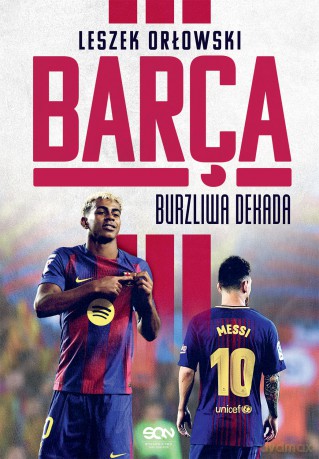 Barça. Burzliwa dekada - Leszek Orłowski [KSIĄŻKA]