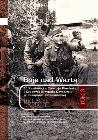 Boje nad Wartą. 10 Kaniowska Dywizja Piechoty i Kresowa Brygada Kawalerii w kampanii wrześniowej. Relacje (Tom 3. Część 1) - Opracowanie zbiorowe [KSIĄŻKA]
