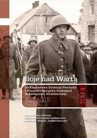 Boje nad Wartą. 10 Kaniowska Dywizja Piechoty i Kresowa Brygada Kawalerii w kampanii wrześniowej. Relacje (Tom 4. Część 2) - Opracowanie zbiorowe [KSIĄŻKA]