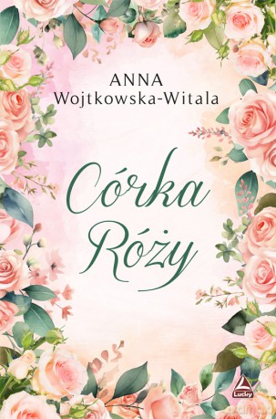 Córka Róży - Anna Wojtkowska-Witala [KSIĄŻKA]