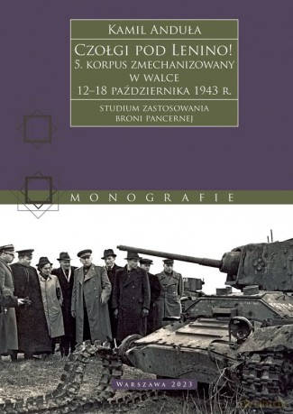 Czołgi pod Lenino! 5. korpus zmechanizowany w walce 12-18 października 1943 r. (studium zastosowania broni pancernej) - Kamil Anduła [KSIĄŻKA]