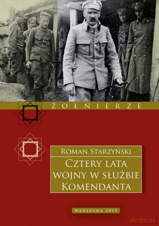 Cztery lata wojny w służbie Komendanta. Przeżycia wojenne 1914-1918 - Roman Starzyński [KSIĄŻKA]