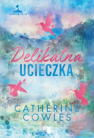 Delikatna ucieczka. Sparrow Falls (Tom 2) - Catherine Cowles [KSIĄŻKA]