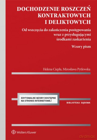 Dochodzenie roszczeń kontraktowych i deliktowych. Od wszczęcia do zakończenia postępowania wraz z przysługującymi środkami zaskarżenia. Wzory pism - Helena Ciepła,Mirosława Pytlewska [KSIĄŻKA]