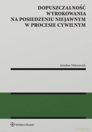 Dopuszczalność wyrokowania na posiedzeniu niejawnym w procesie cywilnym - Jarosław Matuszczak [KSIĄŻKA]