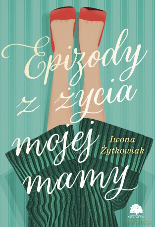 Epizody z życia mojej mamy - Iwona Żytkowiak [KSIĄŻKA]
