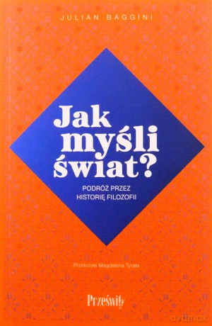 Jak myśli świat? Podróż przez historię filozofii - Julian Baggini [KSIĄŻKA]
