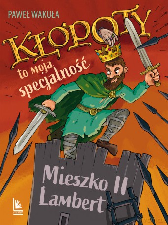 Kłopoty to moja specjalność. Mieszko II Lambert. A to historia - Paweł Wakuła [KSIĄŻKA]