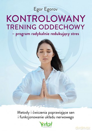 Kontrolowany trening oddechowy - program radykalnie redukujący stres - Egor Egorov [KSIĄŻKA]