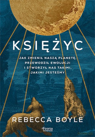 Księżyc. Jak zmienił naszą planetę, przewodził ewolucji i stworzył nas takimi, jakimi jesteśmy - Boyle Rebecca [KSIĄŻKA]