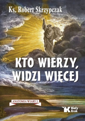 Kto wierzy, widzi więcej. Anatomia wiary (Tom 2) - Robert Skrzypczak [KSIĄŻKA]