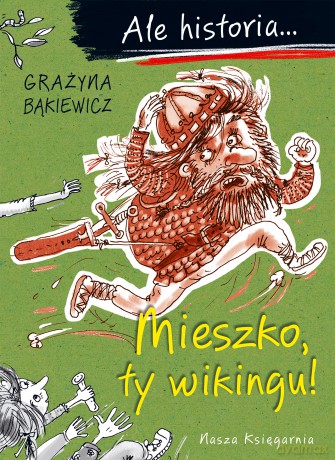 Mieszko, ty wikingu! Ale historia... - Grażyna Bąkiewicz [KSIĄŻKA]