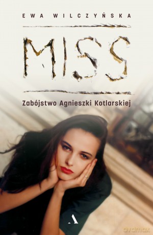 Miss. Zabójstwo Agnieszki Kotlarskiej - Ewa Wilczyńska [KSIĄŻKA]