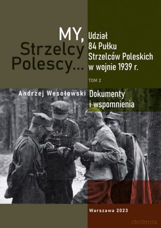 My Strzelcy Polescy. Udział 84 Pułku Strzelców Poleskich w wojnie 1939 r (Tom 2) - Opracowanie zbiorowe [KSIĄŻKA]
