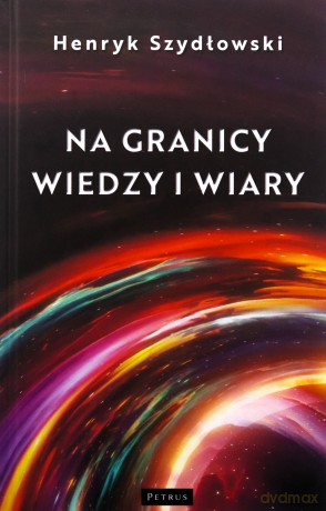 Na granicy wiedzy i wiary. Tajemnice granic fizyki - Henryk Szydłowski [KSIĄŻKA]