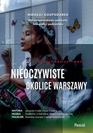 Nieoczywiste okolice Warszawy. Małomiasteczkowe zachwyty fotografa i podróżnika - Mikołaj Gospodarek [KSIĄŻKA]