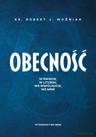 Obecność. W świecie, w liturgii, we wspólnocie, we mnie - Robert J. Woźniak [KSIĄŻKA]