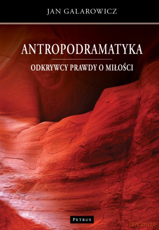 Odkrywcy prawdy o miłości. Antropodramatyka - Jan Galarowicz [KSIĄŻKA]