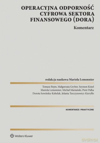Operacyjna odporność cyfrowa sektora finansowego(DORA). Komentarz - Opracowanie zbiorowe [KSIĄŻKA]