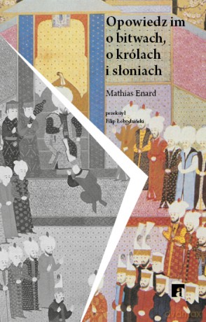 Opowiedz im o bitwach, królach i słoniach - Mathias Enard [KSIĄŻKA]