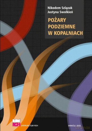 Pożary podziemne w kopalniach - Nikodem Szlązak, Justyna Swolkień [KSIĄŻKA]