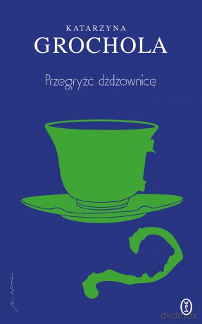 Przegryźć dżdżownicę - Katarzyna Grochola [KSIĄŻKA]