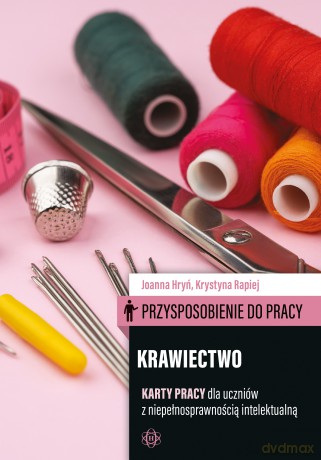 Przysposobienie do pracy Krawiectwo karty pracy dla uczniów z niepełnosprawnością intelektualną - Joanna Hryń,Krystyna Rapiej [KSIĄŻKA]