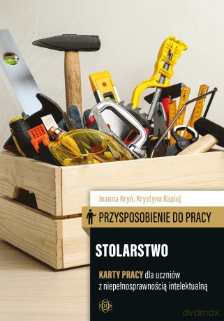 Przysposobienie do pracy Stolarstwo karty pracy dla uczniów z niepełnosprawnością intelektualną - Joanna Hryń,Krystyna Rapiej [KSIĄŻKA]