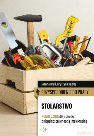 Przysposobienie do pracy Stolarstwo Podręcznik dla uczniów z niepełnosprawnością intelektualną - Joanna Hryń,Krystyna Rapiej [KSIĄŻKA]