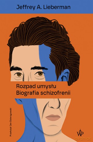 Rozpad umysłu. Biografia schizofrenii - Jeffrey A. Lieberman [KSIĄŻKA]