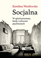 Socjalna. W spirali przemocy, biedy i zaburzeń psychicznych - Wasilewska Karolina [KSIĄŻKA]