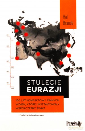Stulecie Eurazji. 100 lat konfliktów i zimnych wojen, które ukształtowały współczesny świat - Hal Brands [KSIĄŻKA]
