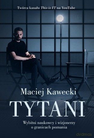 Tytani. Wybitni naukowcy i wizjonerzy o granicach poznania - Maciej Kawecki [KSIĄŻKA]
